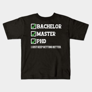 Bachelor master phd I just keep getting better Kids T-Shirt